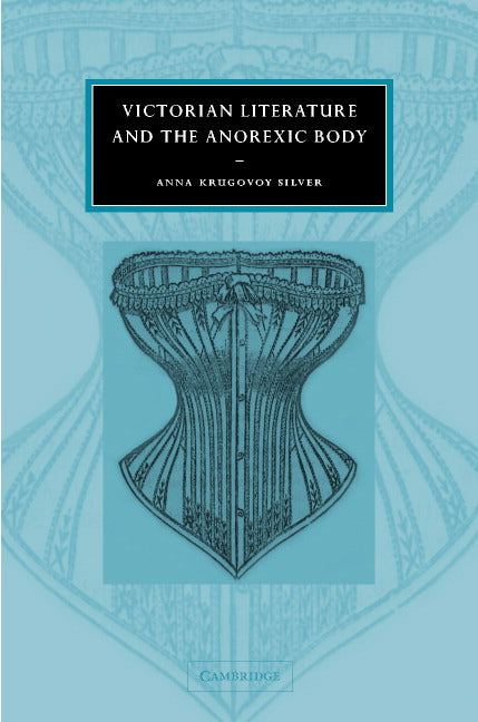 Victorian Literature and the Anorexic Body (Hardback) 9780521816021