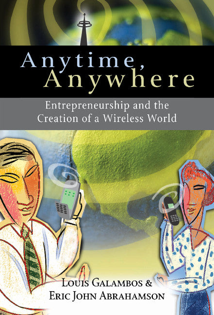 Anytime, Anywhere; Entrepreneurship and the Creation of a Wireless World (Hardback) 9780521816168