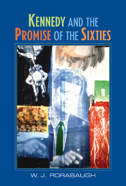 Kennedy and the Promise of the Sixties (Hardback) 9780521816175