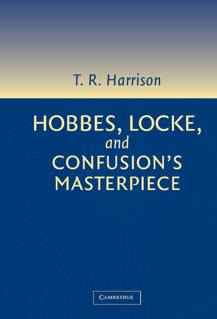 Hobbes, Locke, and Confusion's Masterpiece; An Examination of Seventeenth-Century Political Philosophy (Hardback) 9780521817004
