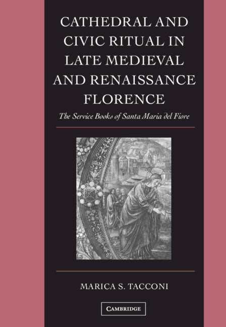 Cathedral and Civic Ritual in Late Medieval and Renaissance Florence; The Service Books of Santa Maria del Fiore (Hardback) 9780521817042
