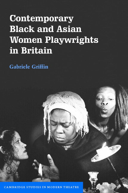 Contemporary Black and Asian Women Playwrights in Britain (Hardback) 9780521817257