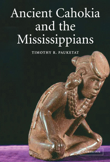 Ancient Cahokia and the Mississippians (Hardback) 9780521817400