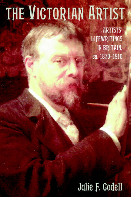 The Victorian Artist; Artists' Life Writings in Britain, c.1870–1910 (Hardback) 9780521817578