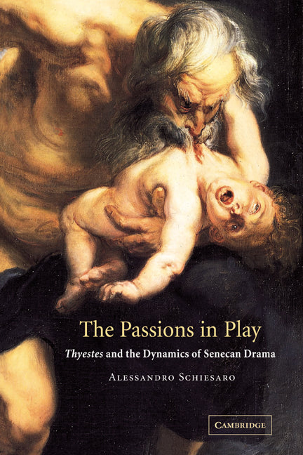 The Passions in Play; Thyestes and the Dynamics of Senecan Drama (Hardback) 9780521818018