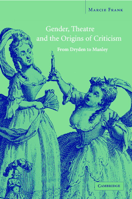 Gender, Theatre, and the Origins of Criticism; From Dryden to Manley (Hardback) 9780521818100