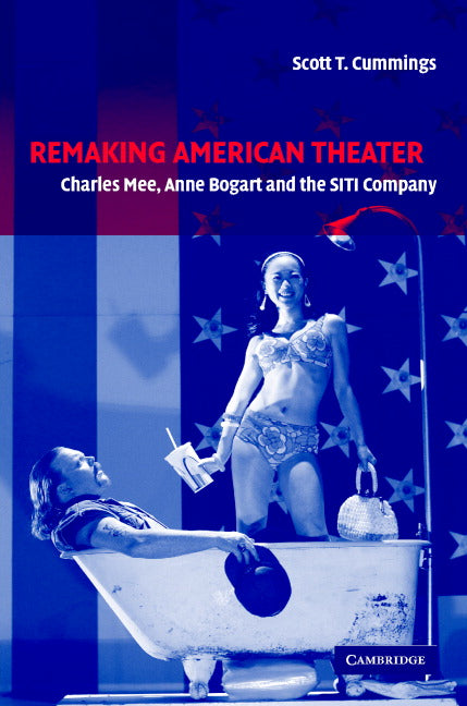 Remaking American Theater; Charles Mee, Anne Bogart and the SITI Company (Hardback) 9780521818209
