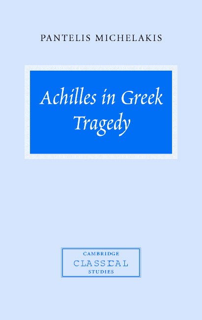 Achilles in Greek Tragedy (Hardback) 9780521818438