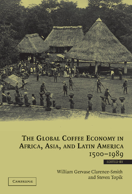 The Global Coffee Economy in Africa, Asia, and Latin America, 1500–1989 (Hardback) 9780521818513