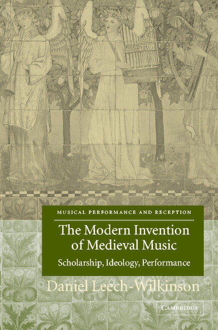 The Modern Invention of Medieval Music; Scholarship, Ideology, Performance (Hardback) 9780521818704