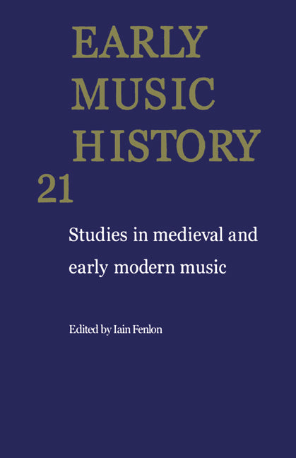 Early Music History: Volume 21; Studies in Medieval and Early Modern Music (Hardback) 9780521818872