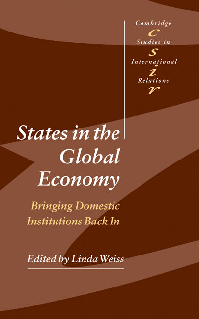 States in the Global Economy; Bringing Domestic Institutions Back In (Hardback) 9780521819138