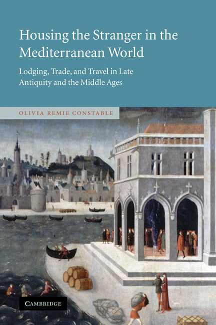 Housing the Stranger in the Mediterranean World; Lodging, Trade, and Travel in Late Antiquity and the Middle Ages (Hardback) 9780521819183