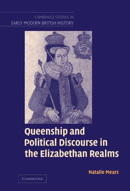 Queenship and Political Discourse in the Elizabethan Realms (Hardback) 9780521819220