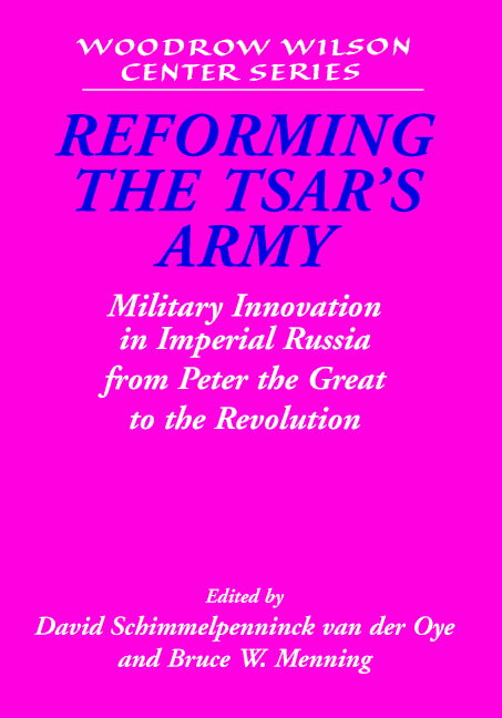 Reforming the Tsar's Army; Military Innovation in Imperial Russia from Peter the Great to the Revolution (Hardback) 9780521819886