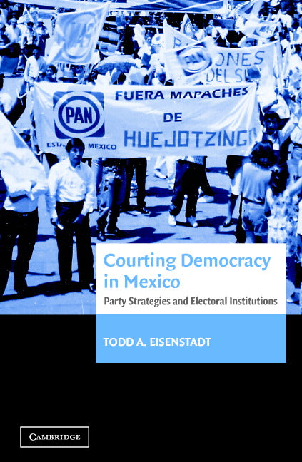 Courting Democracy in Mexico; Party Strategies and Electoral Institutions (Hardback) 9780521820011