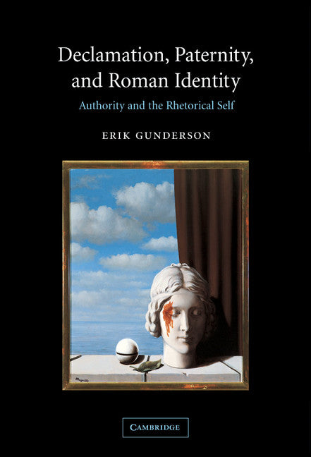 Declamation, Paternity, and Roman Identity; Authority and the Rhetorical Self (Hardback) 9780521820059