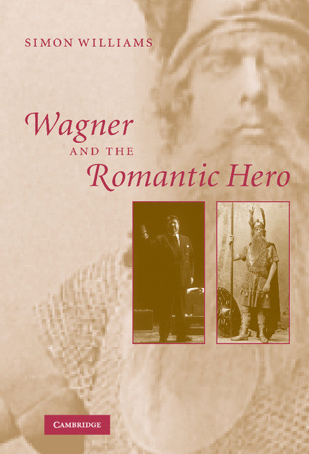 Wagner and the Romantic Hero (Hardback) 9780521820080