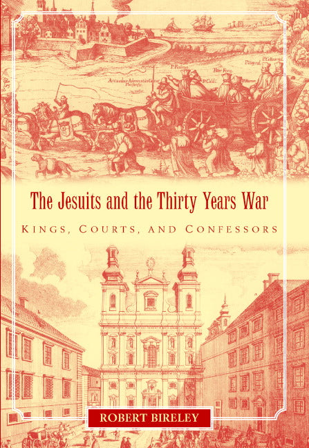 The Jesuits and the Thirty Years War; Kings, Courts, and Confessors (Hardback) 9780521820172