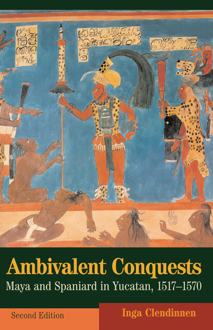 Ambivalent Conquests; Maya and Spaniard in Yucatan, 1517–1570 (Hardback) 9780521820318