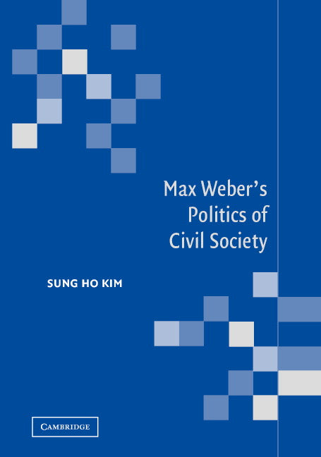 Max Weber's Politics of Civil Society (Hardback) 9780521820578