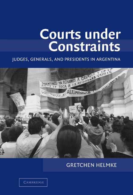 Courts under Constraints; Judges, Generals, and Presidents in Argentina (Hardback) 9780521820592