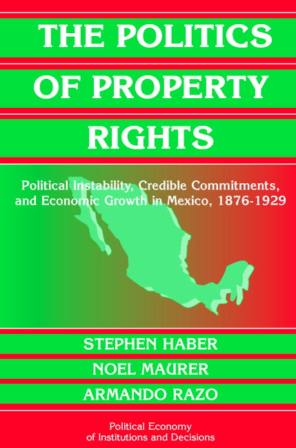 The Politics of Property Rights; Political Instability, Credible Commitments, and Economic Growth in Mexico, 1876–1929 (Hardback) 9780521820677