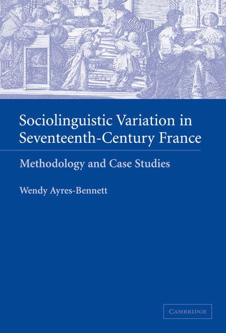 Sociolinguistic Variation in Seventeenth-Century France; Methodology and Case Studies (Hardback) 9780521820882