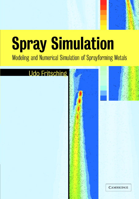 Spray Simulation; Modeling and Numerical Simulation of Sprayforming metals (Hardback) 9780521820981