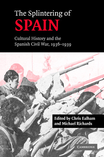 The Splintering of Spain; Cultural History and the Spanish Civil War, 1936–1939 (Hardback) 9780521821780