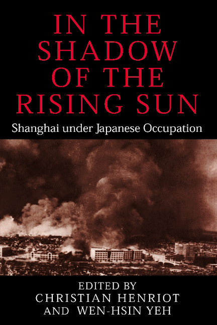 In the Shadow of the Rising Sun; Shanghai under Japanese Occupation (Hardback) 9780521822213