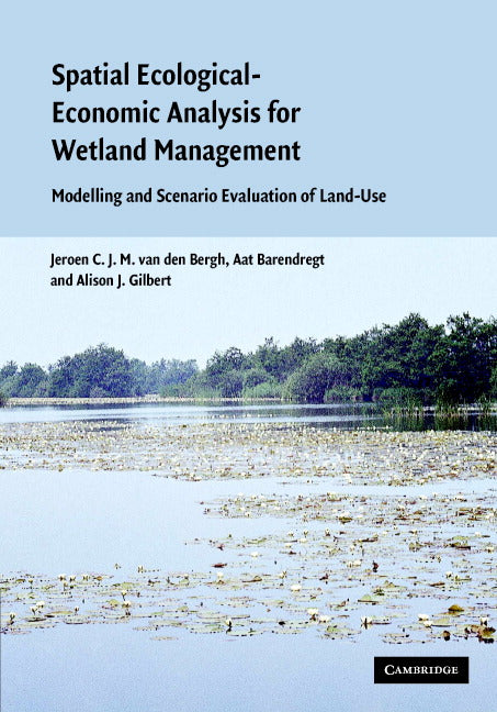 Spatial Ecological-Economic Analysis for Wetland Management; Modelling and Scenario Evaluation of Land Use (Hardback) 9780521822305