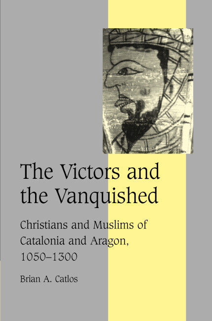 The Victors and the Vanquished; Christians and Muslims of Catalonia and Aragon, 1050–1300 (Hardback) 9780521822343