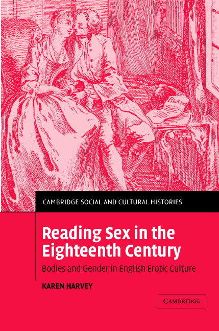 Reading Sex in the Eighteenth Century; Bodies and Gender in English Erotic Culture (Hardback) 9780521822350