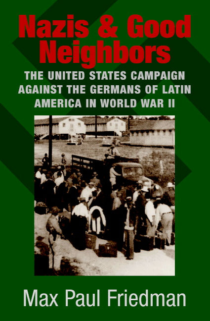 Nazis and Good Neighbors; The United States Campaign against the Germans of Latin America in World War II (Hardback) 9780521822466