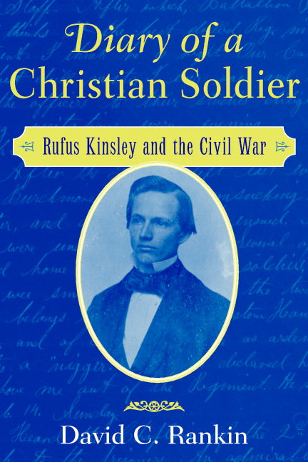 Diary of a Christian Soldier; Rufus Kinsley and the Civil War (Hardback) 9780521823340