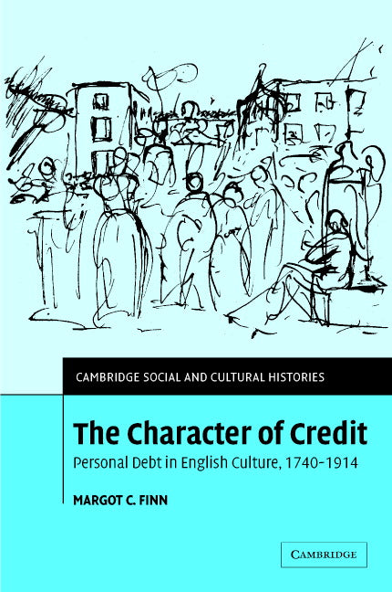 The Character of Credit; Personal Debt in English Culture, 1740–1914 (Hardback) 9780521823425