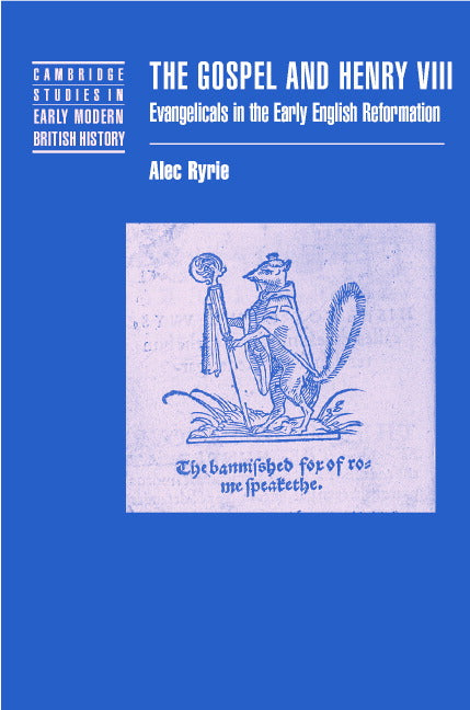 The Gospel and Henry VIII; Evangelicals in the Early English Reformation (Hardback) 9780521823432