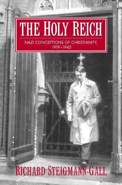 The Holy Reich; Nazi Conceptions of Christianity, 1919–1945 (Hardback) 9780521823715