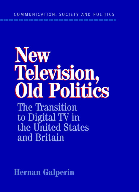 New Television, Old Politics; The Transition to Digital TV in the United States and Britain (Hardback) 9780521823999