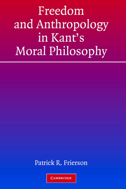 Freedom and Anthropology in Kant's Moral Philosophy (Hardback) 9780521824002