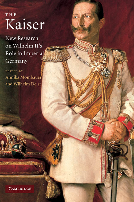 The Kaiser; New Research on Wilhelm II's Role in Imperial Germany (Hardback) 9780521824088