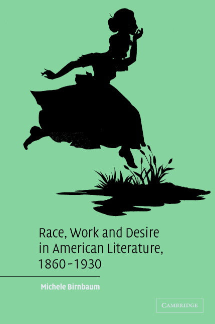 Race, Work, and Desire in American Literature, 1860–1930 (Hardback) 9780521824255