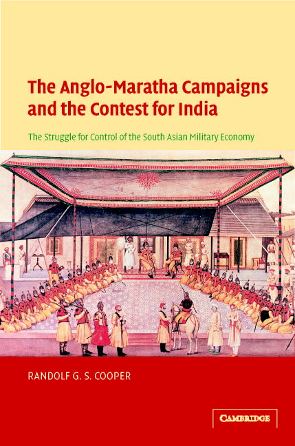 The Anglo-Maratha Campaigns and the Contest for India; The Struggle for Control of the South Asian Military Economy (Hardback) 9780521824446