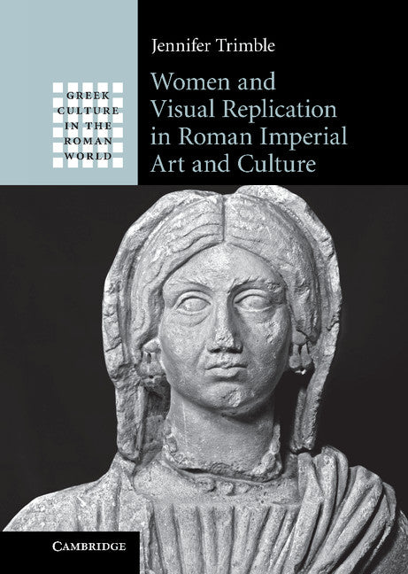 Women and Visual Replication in Roman Imperial Art and Culture (Hardback) 9780521825153