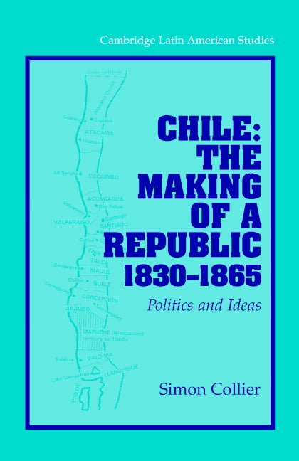 Chile: The Making of a Republic, 1830–1865; Politics and Ideas (Hardback) 9780521826105