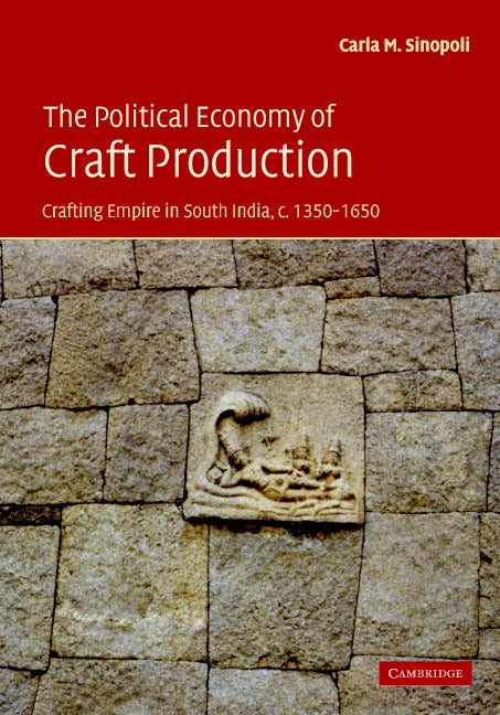 The Political Economy of Craft Production; Crafting Empire in South India, c.1350–1650 (Hardback) 9780521826136