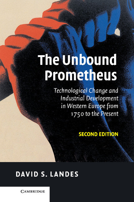 The Unbound Prometheus; Technological Change and Industrial Development in Western Europe from 1750 to the Present (Hardback) 9780521826662