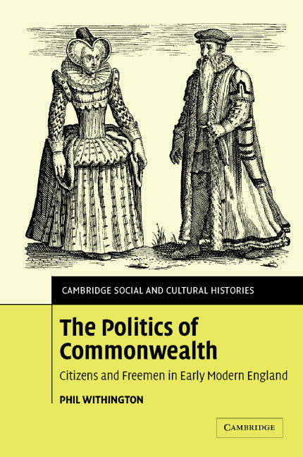 The Politics of Commonwealth; Citizens and Freemen in Early Modern England (Hardback) 9780521826877