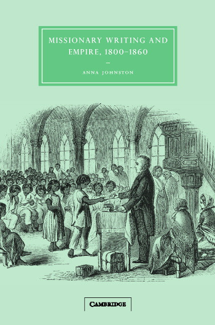 Missionary Writing and Empire, 1800–1860 (Hardback) 9780521826990